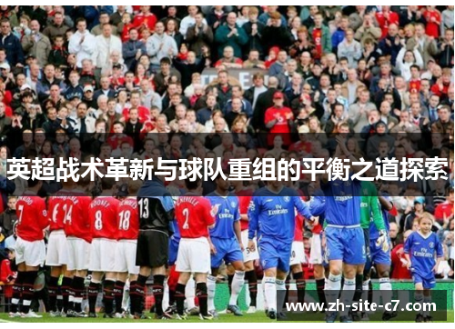 英超战术革新与球队重组的平衡之道探索