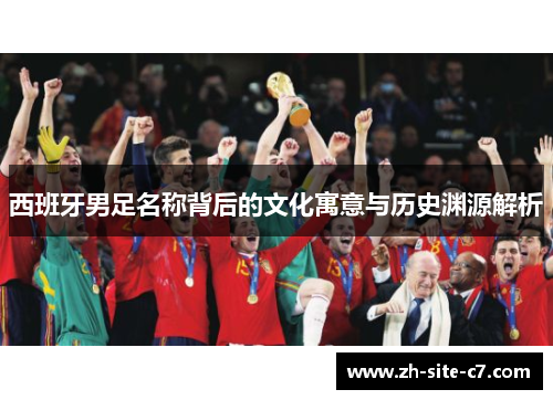 西班牙男足名称背后的文化寓意与历史渊源解析