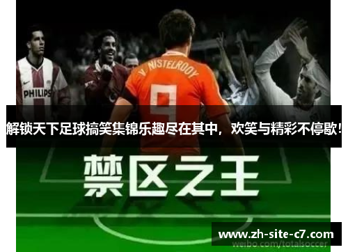 解锁天下足球搞笑集锦乐趣尽在其中，欢笑与精彩不停歇！