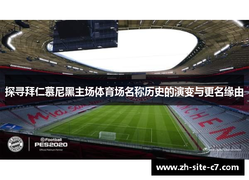 探寻拜仁慕尼黑主场体育场名称历史的演变与更名缘由