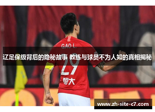 辽足保级背后的隐秘故事 教练与球员不为人知的真相揭秘 辽足保级背后的隐秘故事 教练与球员不为人知的真相揭秘