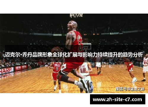 迈克尔·乔丹品牌形象全球化扩展与影响力持续提升的趋势分析