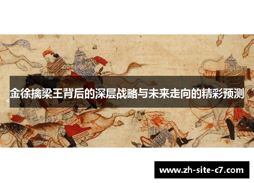 金徐擒梁王背后的深层战略与未来走向的精彩预测