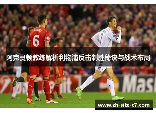 阿克灵顿教练解析利物浦反击制胜秘诀与战术布局