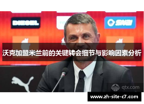 沃克加盟米兰前的关键转会细节与影响因素分析