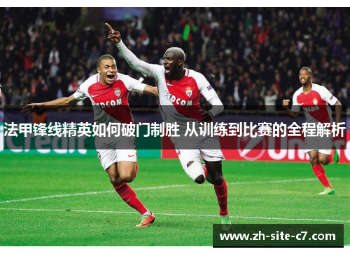 法甲锋线精英如何破门制胜 从训练到比赛的全程解析