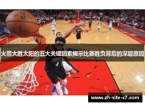 火箭大胜太阳的五大关键因素揭示比赛胜负背后的深层原因