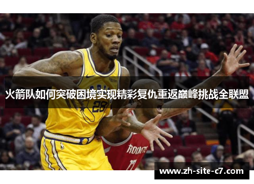 火箭队如何突破困境实现精彩复仇重返巅峰挑战全联盟