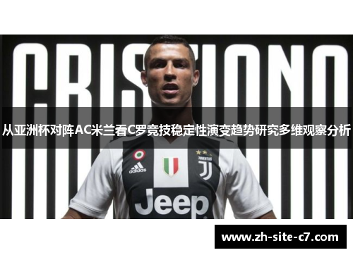 从亚洲杯对阵AC米兰看C罗竞技稳定性演变趋势研究多维观察分析