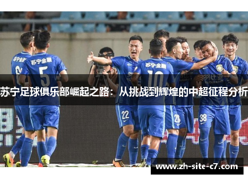 苏宁足球俱乐部崛起之路：从挑战到辉煌的中超征程分析