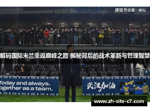 解码国际米兰重返巅峰之路 揭秘背后的战术革新与管理智慧 解码国际米兰重返巅峰之路 揭秘背后的战术革新与管理智慧