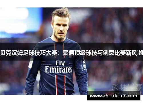 贝克汉姆足球技巧大赛:聚焦顶级球技与创意比赛新风潮 贝克汉姆足球技巧大赛:聚焦顶级球技与创意比赛新风潮
