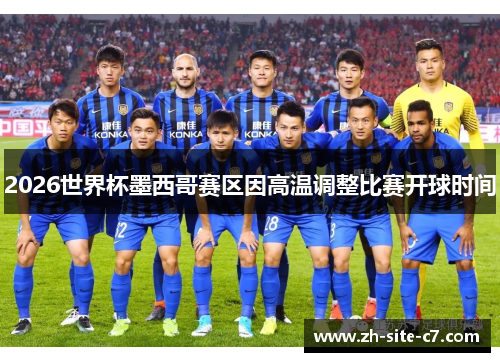 2026世界杯墨西哥赛区因高温调整比赛开球时间