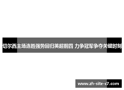 切尔西主场连胜强势回归英超前四 力争冠军争夺关键时刻 切尔西主场连胜强势回归英超前四 力争冠军争夺关键时刻