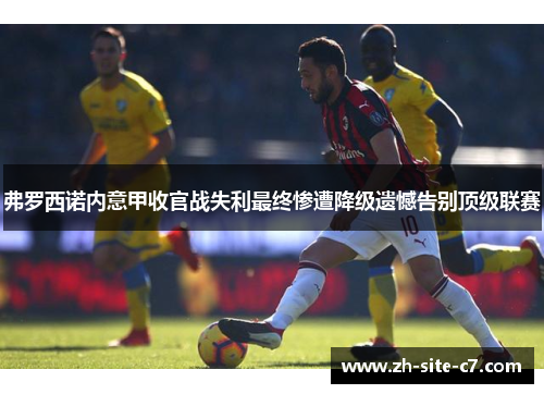 弗罗西诺内意甲收官战失利最终惨遭降级遗憾告别顶级联赛 弗罗西诺内意甲收官战失利最终惨遭降级遗憾告别顶级联赛