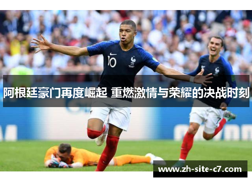 阿根廷豪门再度崛起 重燃激情与荣耀的决战时刻