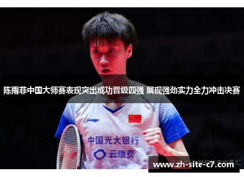 陈雨菲中国大师赛表现突出成功晋级四强 展现强劲实力全力冲击决赛