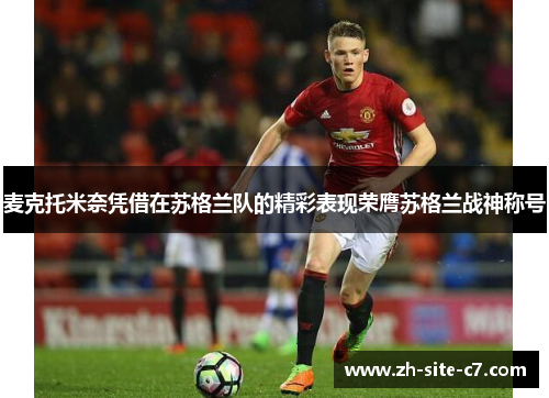 麦克托米奈凭借在苏格兰队的精彩表现荣膺苏格兰战神称号 麦克托米奈凭借在苏格兰队的精彩表现荣膺苏格兰战神称号